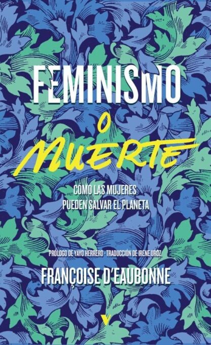 Feminismo o muerte. Cómo las mujeres pueden salvar el planeta. D'Eaubonne, Francoise