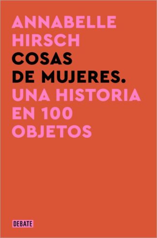 Cosas de mujeres. Una historia en 100 objetos. Hirsch, Annabelle