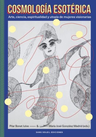 Cosmología esotérica. Arte, ciencia, espiritualidad y utopía de mujeres visionarias. Bonet, Pilar | González, María José