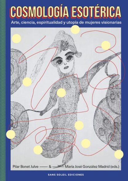 Cosmología esotérica. Arte, ciencia, espiritualidad y utopía de mujeres visionarias. Bonet, Pilar | González, María José