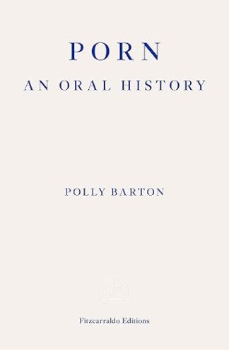 Porn: an oral history. Barton, Polly