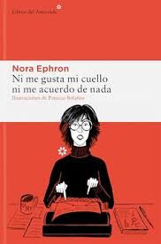 Ni me gusta mi cuello ni me acuerdo de nada. Ephron, Nora