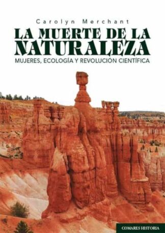 La muerte de la naturaleza. Mujeres, ecología y revolución científica. Merchat, Carolyn