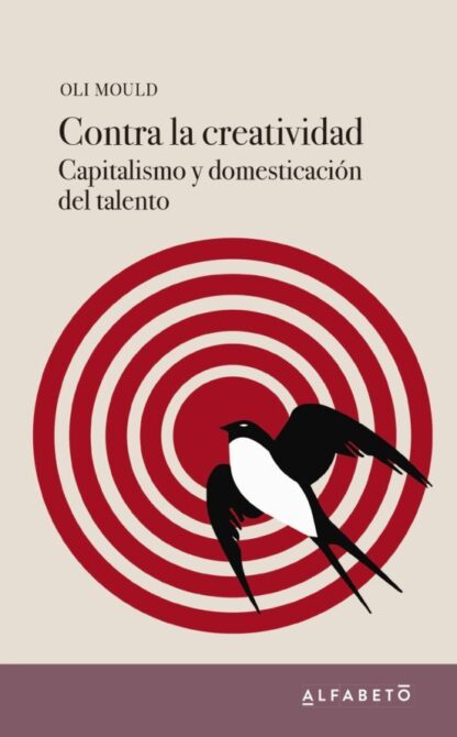 Contra la creatividad. Capitalismo y domesticación del talentpo. Mould, Oli