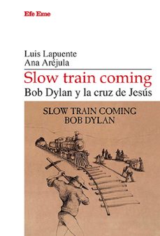 Slow train coming. Bob Dylan y la cruz de Jesús. Aréjula, Ana | Lapuente, Luis