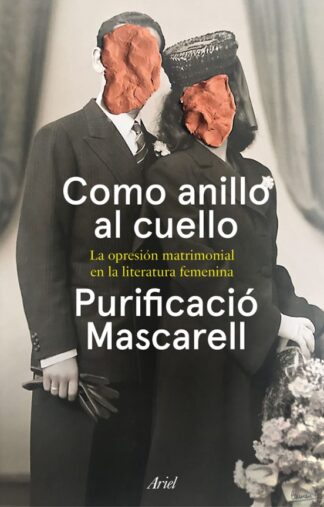 Como anillo al cuello. La opresión matrimonial en la literatura femenina. Mascarell, Purificació