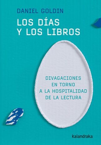 Los días y los libros. Divagaciones en torno a la hospitalidad de la lectura. Goldin, Daniel