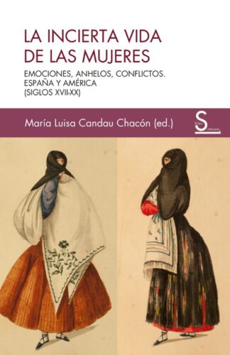 La incierta vida de las mujeres. Emociones, anhelos, conflictos. España y América. Candau Chacón, María Luisa(ed)